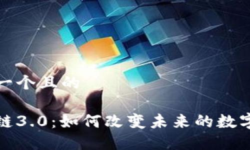 思考一个且的

区块链3.0：如何改变未来的数字经济