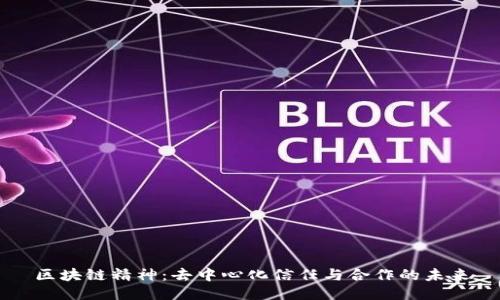 区块链精神：去中心化信任与合作的未来