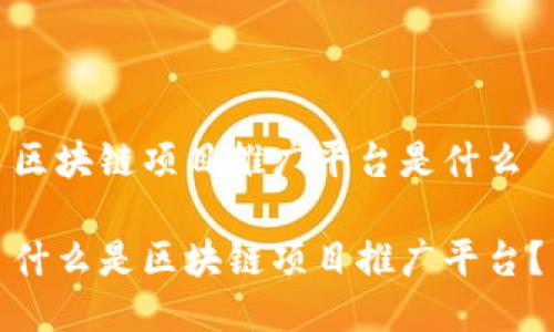 区块链项目推广平台是什么

什么是区块链项目推广平台？