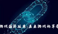 区块链游戏国际版本：未来游戏的革命性转变
