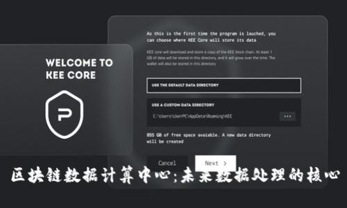 区块链数据计算中心：未来数据处理的核心