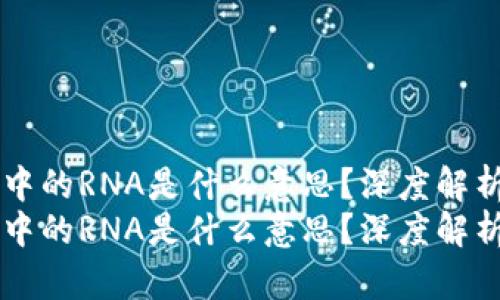 区块链领域中的RNA是什么意思？深度解析与未来展望
区块链领域中的RNA是什么意思？深度解析与未来展望