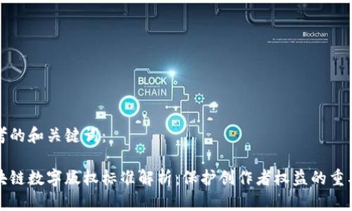 思考的和关键词：

区块链数字版权标准解析：保护创作者权益的重要性