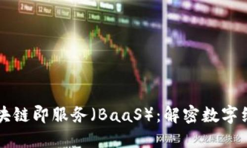 ### 区块链即服务（BaaS）：解密数字经济的未来