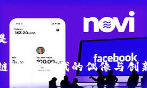 肖战区块链是什么意思

肖战与区块链：数字时代的偶像与创新技术的结合