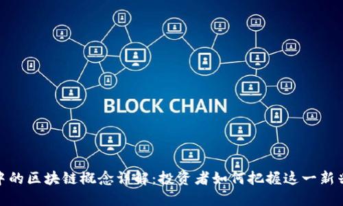 股票中的区块链概念详解：投资者如何把握这一新兴趋势