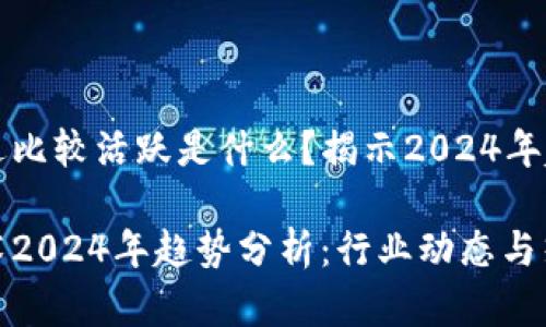区块链最近比较活跃是什么？揭示2024年趋势与发展

区块链技术2024年趋势分析：行业动态与热门话题
