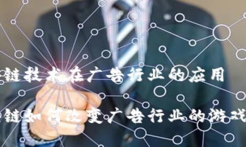 区块链技术在广告行业的应用

区块链如何改变广告行业的游戏规则