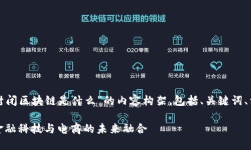 以下是关于“天猫全面封闭区块链是什么”的内容构架，包括、关键词、相关问题及其详细介绍。

天猫全面封闭区块链：金融科技与电商的未来融合