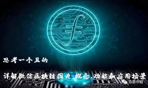 思考一个且的

详解微信区块链图片：概念、功能和应用场景
