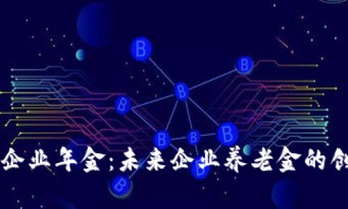 区块链企业年金：未来企业养老金的创新方式