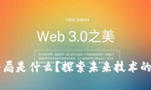 区块链的终局是什么？探索未来技术的演变与应用