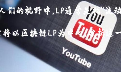 区块链LP是什么

区块链技术的迅速崛起使得许多金融和技术概念成为热门话题，其中