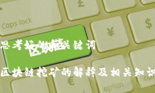 思考好的和关键词  

区块链挖矿的解释及相关知识