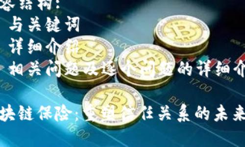 内容结构:
1. 与关键词
2. 详细介绍
3. 相关问题及逐个问题的详细介绍

区块链保险：重塑信任关系的未来