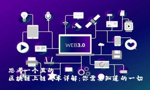 思考一个且的  
区块链上链成本详解：你需要知道的一切