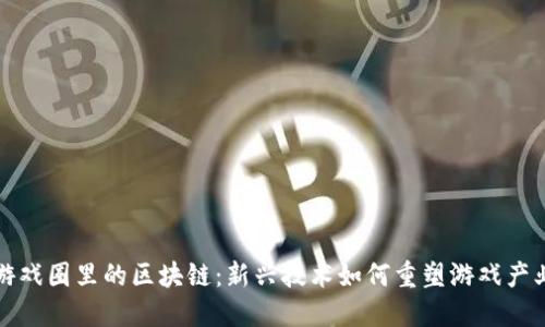 游戏圈里的区块链：新兴技术如何重塑游戏产业