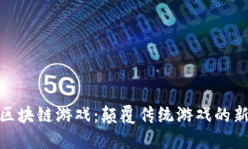会飞的区块链游戏：颠覆传统游戏的新兴领域