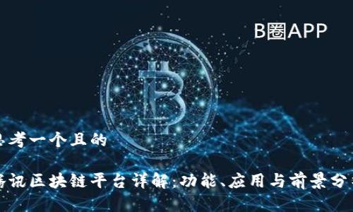 思考一个且的

腾讯区块链平台详解：功能、应用与前景分析