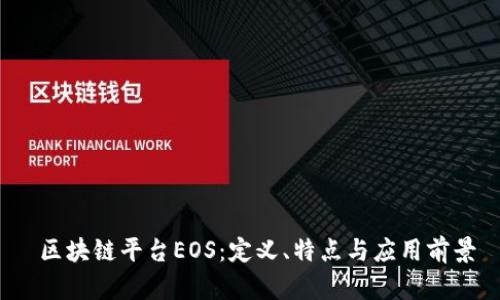  区块链平台EOS：定义、特点与应用前景
