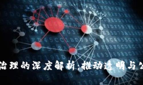 区块链参与治理的深度解析：推动透明与公正的新模式