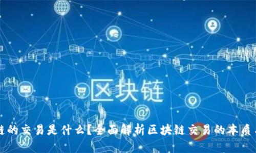 区块链的交易是什么？全面解析区块链交易的本质与流程