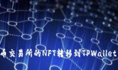 如何将火币交易所的NFT转移到TPWallet：详细指南