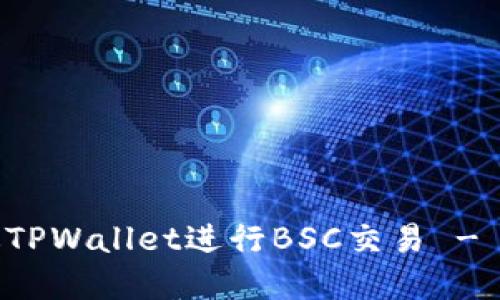 如何通过TPWallet进行BSC交易 - 完整指南