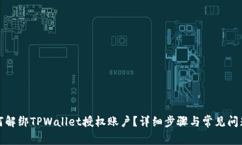 : 如何解绑TPWallet授权账户？详细步骤与常见问题解析