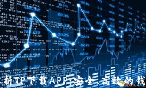 
全面解析TP下载APP：安全、高效的钱包应用