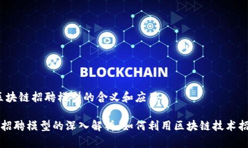 分析：区块链招聘模型的含义和应用

区块链招聘模型的深入解析：如何利用区块链技术招聘流程