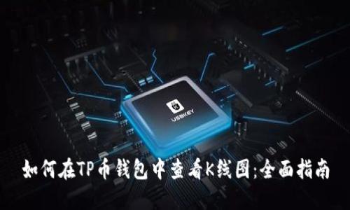 如何在TP币钱包中查看K线图：全面指南