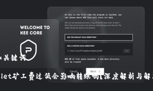 思考和关键词

TPWallet矿工费过低会影响转账吗？深度解析与解决方案