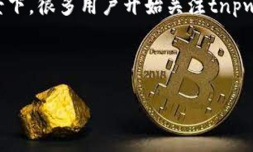 引言

在数字货币和区块链技术迅速发展的今天，钱包应用程序的功能不断升级，以适应新的需求和保障用户的资产安全。在这种背景下，很多用户开始关注tnpwallet（TPWallet）能否进行升级的问题。本文将围绕这一话题深入探讨，帮助用户更好地理解TPWallet的升级机制和相关信息。



TPWallet能否进行升级？全面分析与用户指南