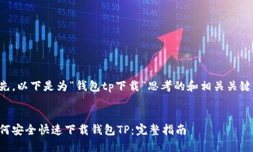 首先，以下是为“钱包tp下载”思考的和相关关键词：


如何安全快速下载钱包TP：完整指南