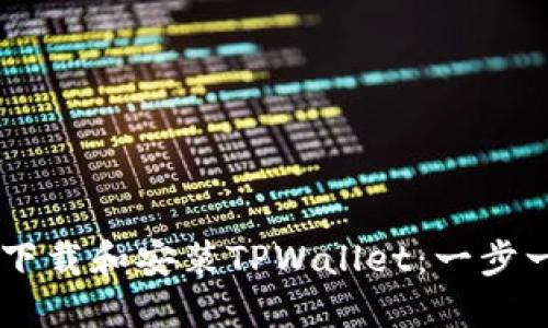 手机如何下载和安装TPWallet：一步一步的指南