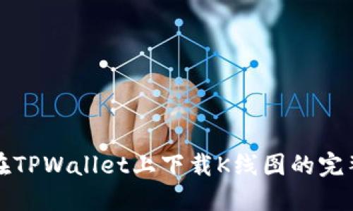 如何在TPWallet上下载K线图的完整指南