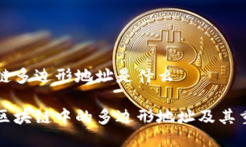 区块链多边形地址是什么

了解区块链中的多边形地址及其重要性